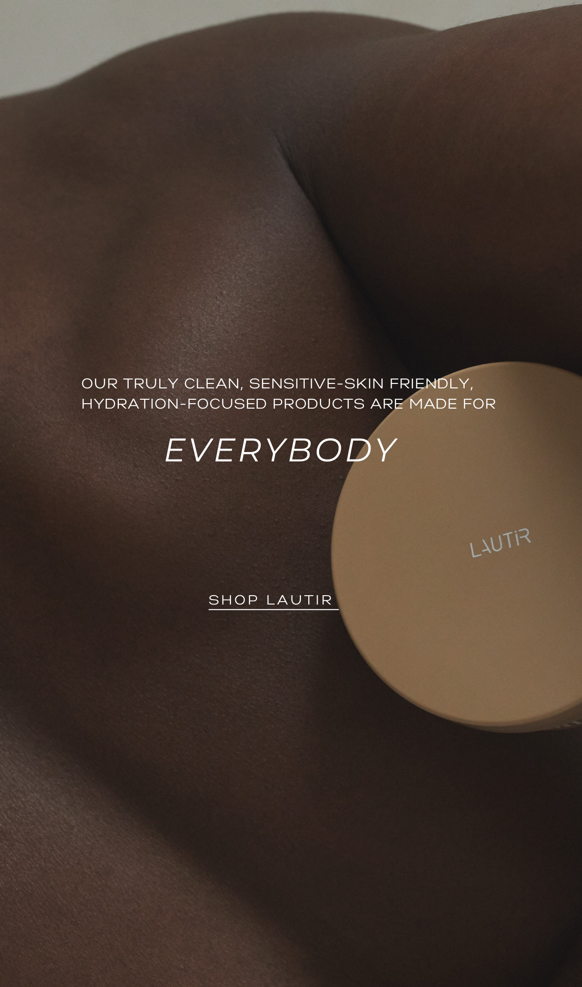 Our truly clean, sensitive-skin friendly, hydration-focused products are made for everybody.  Shop Lautir