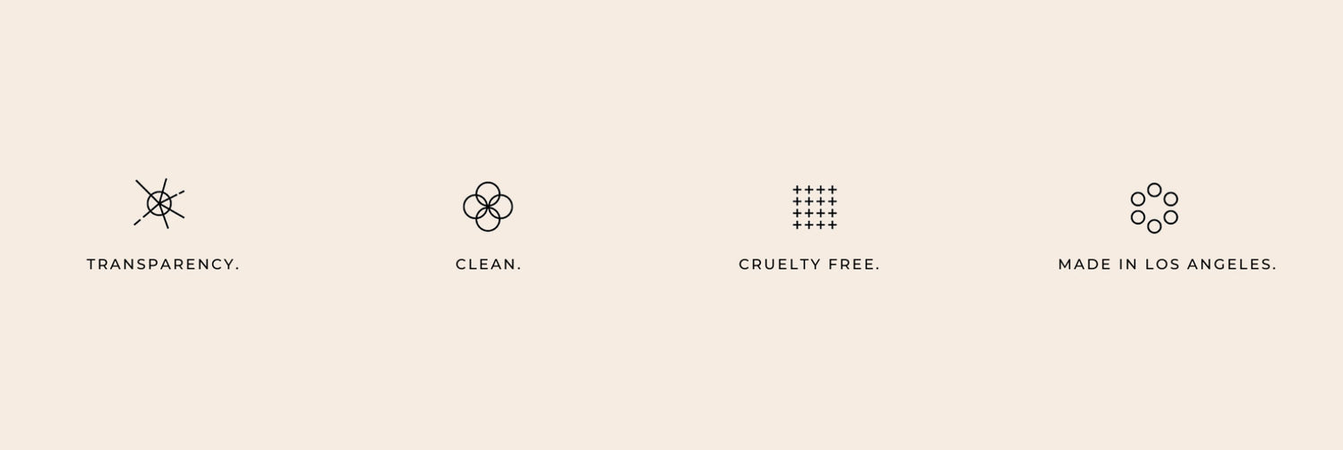 Transparency.  Clean.  Cruelty Free.  Made in Los Angeles.